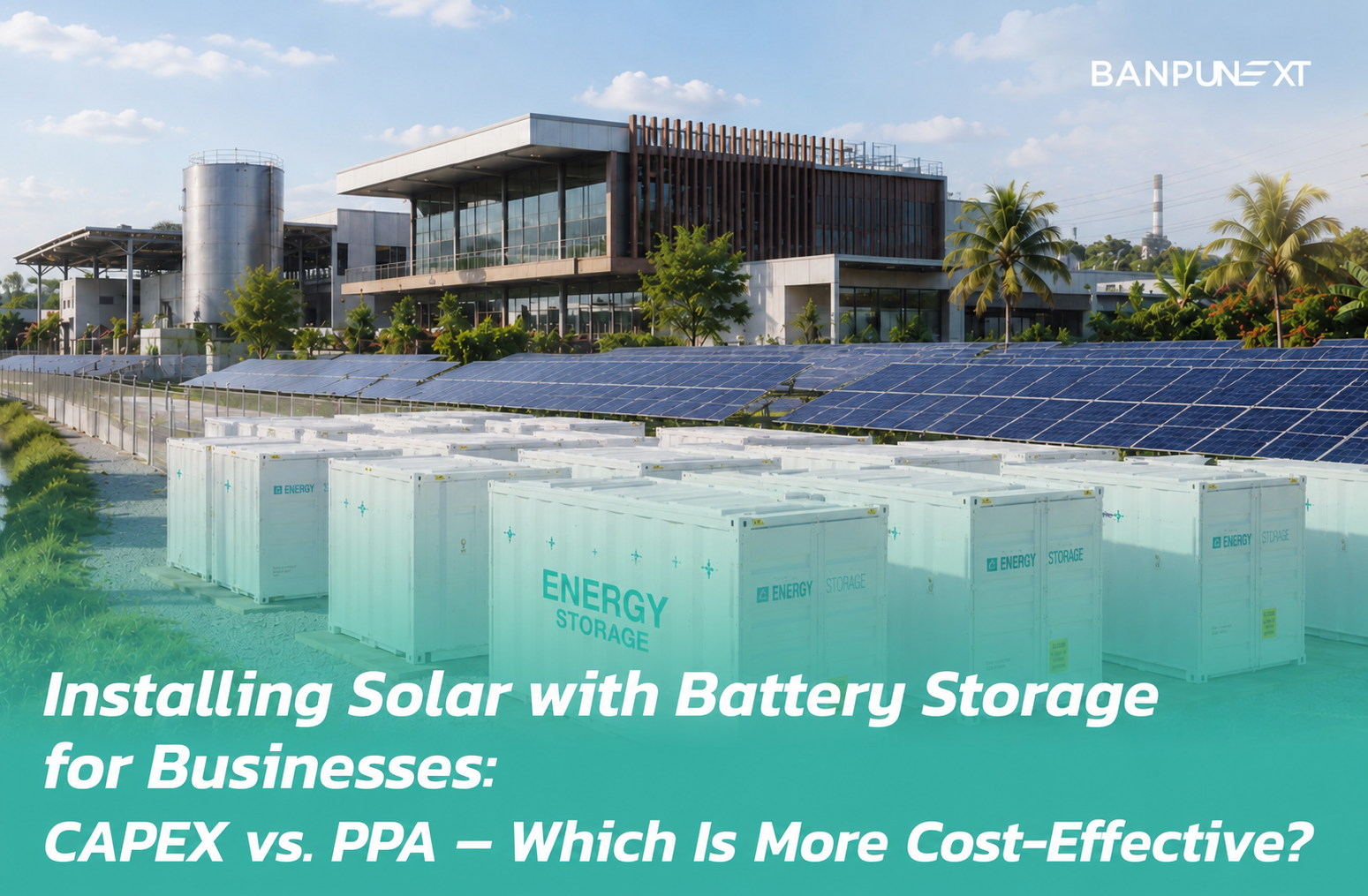 Installing Solar with Battery Storage for Businesses: CAPEX vs. PPA — Which Is More Cost-Effective?